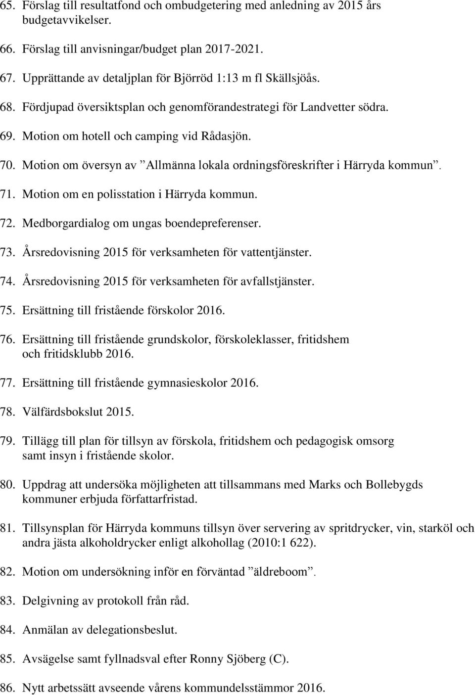 Motion om översyn av Allmänna lokala ordningsföreskrifter i Härryda kommun. 71. Motion om en polisstation i Härryda kommun. 72. Medborgardialog om ungas boendepreferenser. 73.