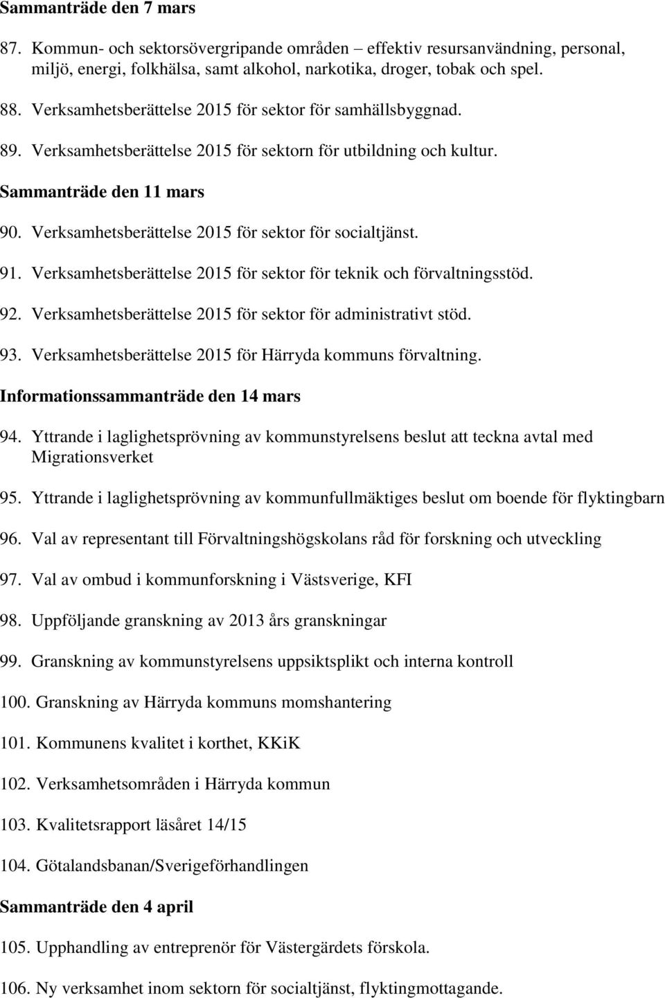 Verksamhetsberättelse 2015 för sektor för socialtjänst. 91. Verksamhetsberättelse 2015 för sektor för teknik och förvaltningsstöd. 92. Verksamhetsberättelse 2015 för sektor för administrativt stöd.