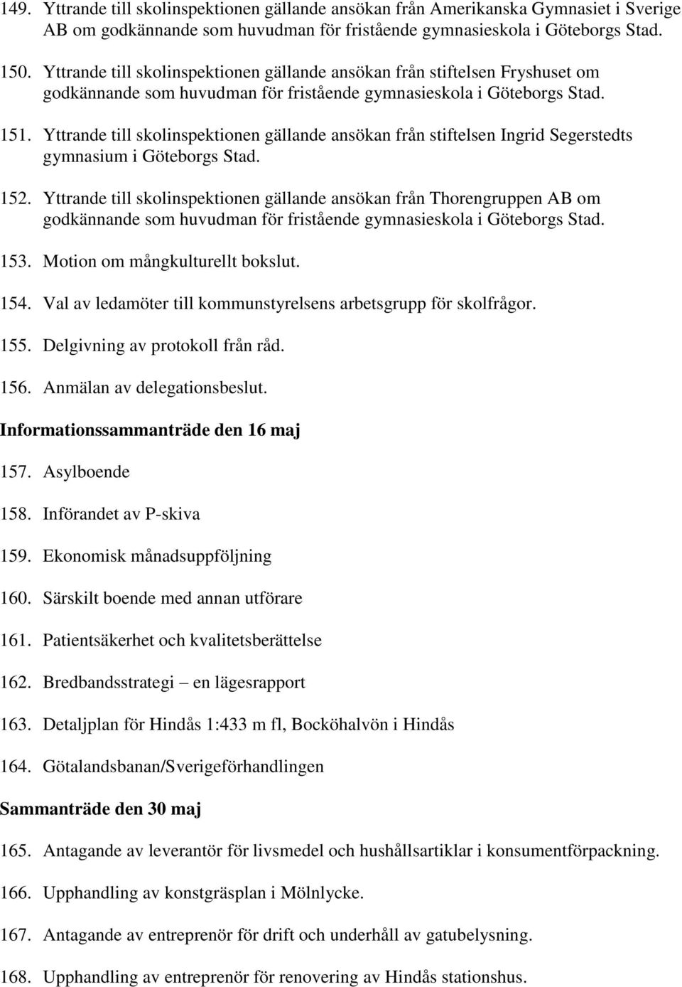 Yttrande till skolinspektionen gällande ansökan från stiftelsen Ingrid Segerstedts gymnasium i Göteborgs Stad. 152.