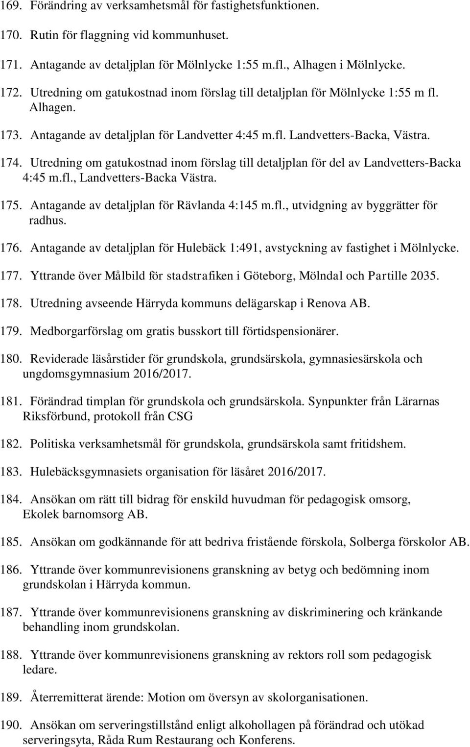 Utredning om gatukostnad inom förslag till detaljplan för del av Landvetters-Backa 4:45 m.fl., Landvetters-Backa Västra. 175. Antagande av detaljplan för Rävlanda 4:145 m.fl., utvidgning av byggrätter för radhus.