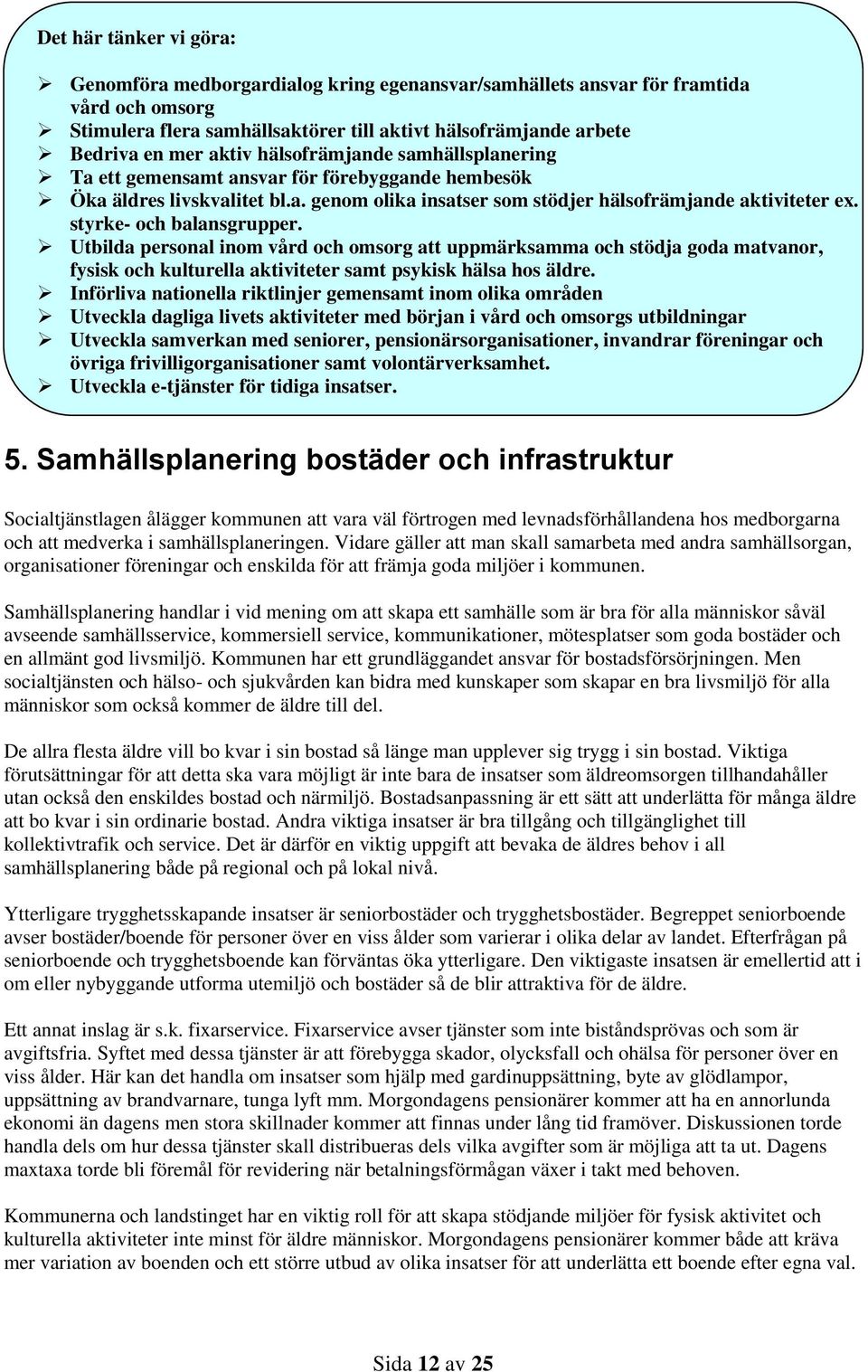 styrke- och balansgrupper. Utbilda personal inom vård och omsorg att uppmärksamma och stödja goda matvanor, fysisk och kulturella aktiviteter samt psykisk hälsa hos äldre.