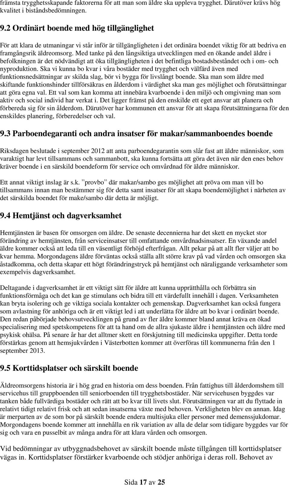 Med tanke på den långsiktiga utvecklingen med en ökande andel äldre i befolkningen är det nödvändigt att öka tillgängligheten i det befintliga bostadsbeståndet och i om- och nyproduktion.