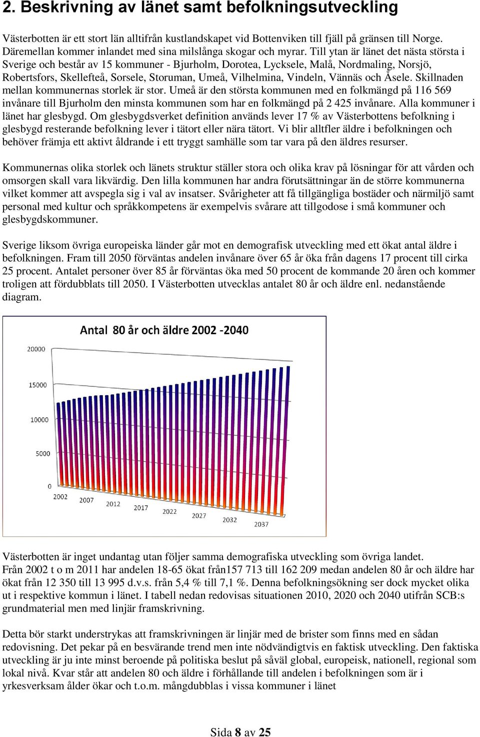 Till ytan är länet det nästa största i Sverige och består av 15 kommuner - Bjurholm, Dorotea, Lycksele, Malå, Nordmaling, Norsjö, Robertsfors, Skellefteå, Sorsele, Storuman, Umeå, Vilhelmina,