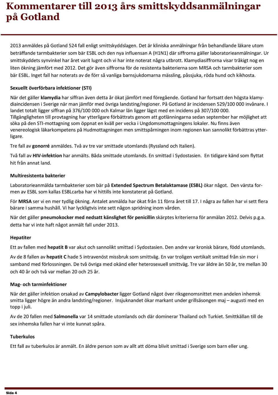 Ur smittskyddets synvinkel har året varit lugnt och vi har inte noterat några utbrott. Klamydiasiffrorna visar tråkigt nog en liten ökning jämfört med 2012.