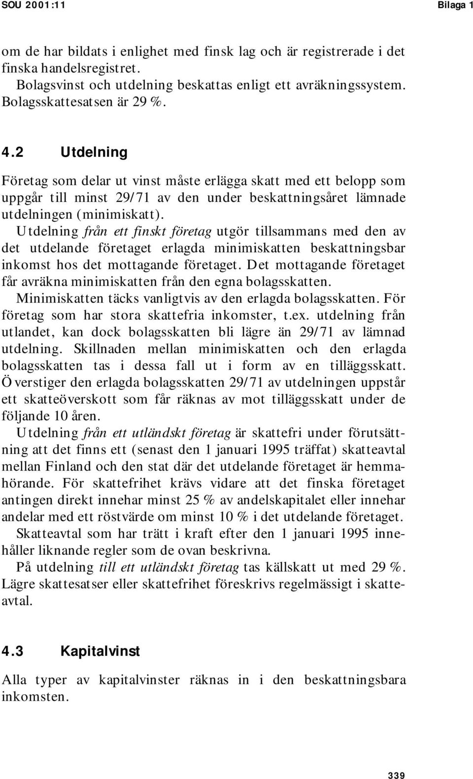 Utdelning från ett finskt företag utgör tillsammans med den av det utdelande företaget erlagda minimiskatten beskattningsbar inkomst hos det mottagande företaget.