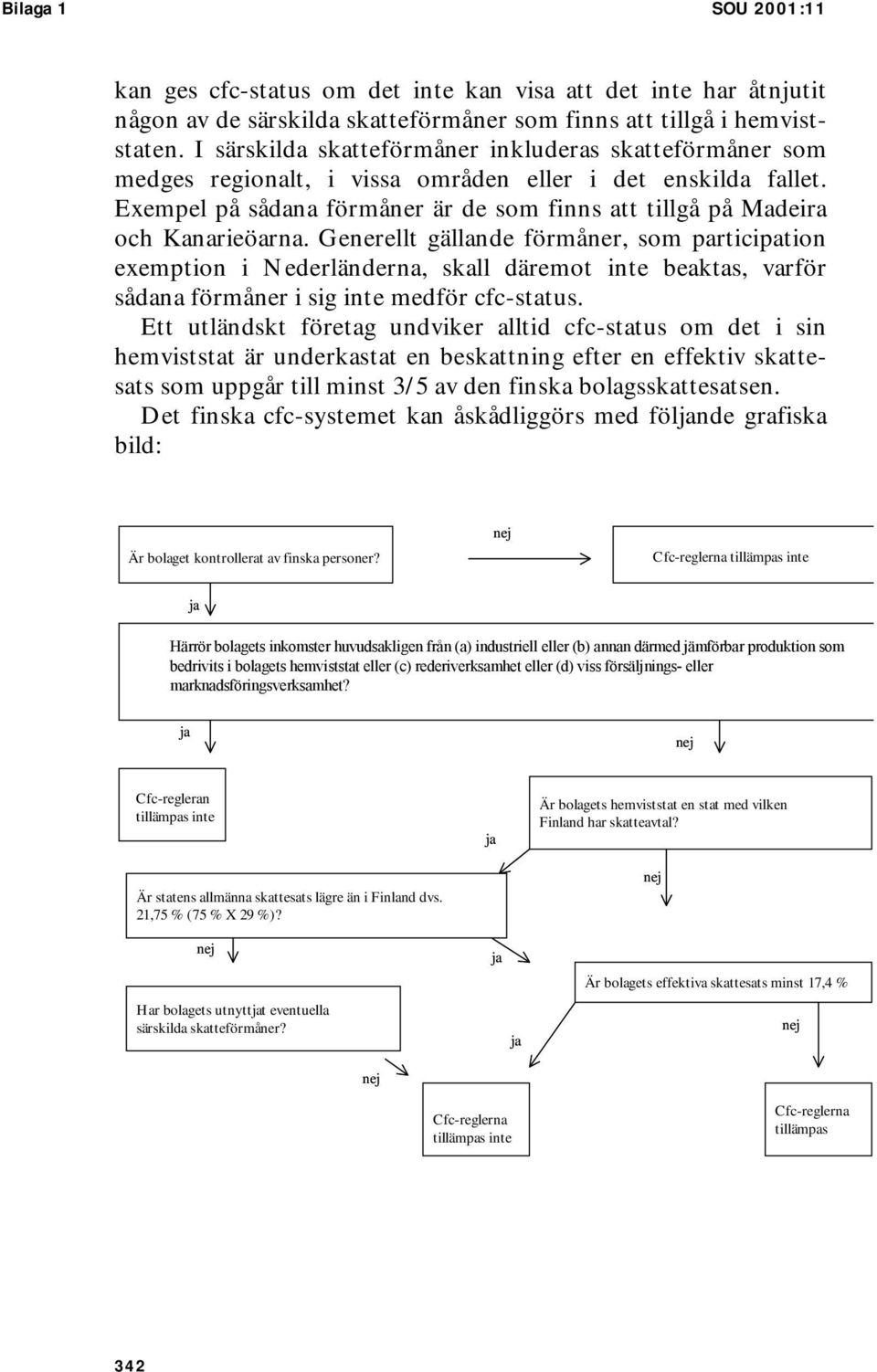 Exempel på sådana förmåner är de som finns att tillgå på Madeira och Kanarieöarna.