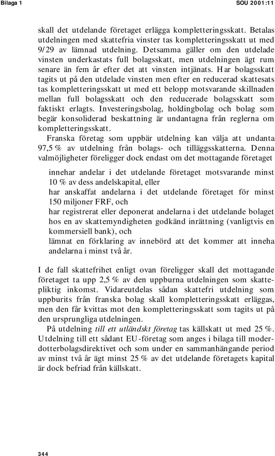 Har bolagsskatt tagits ut på den utdelade vinsten men efter en reducerad skattesats tas kompletteringsskatt ut med ett belopp motsvarande skillnaden mellan full bolagsskatt och den reducerade