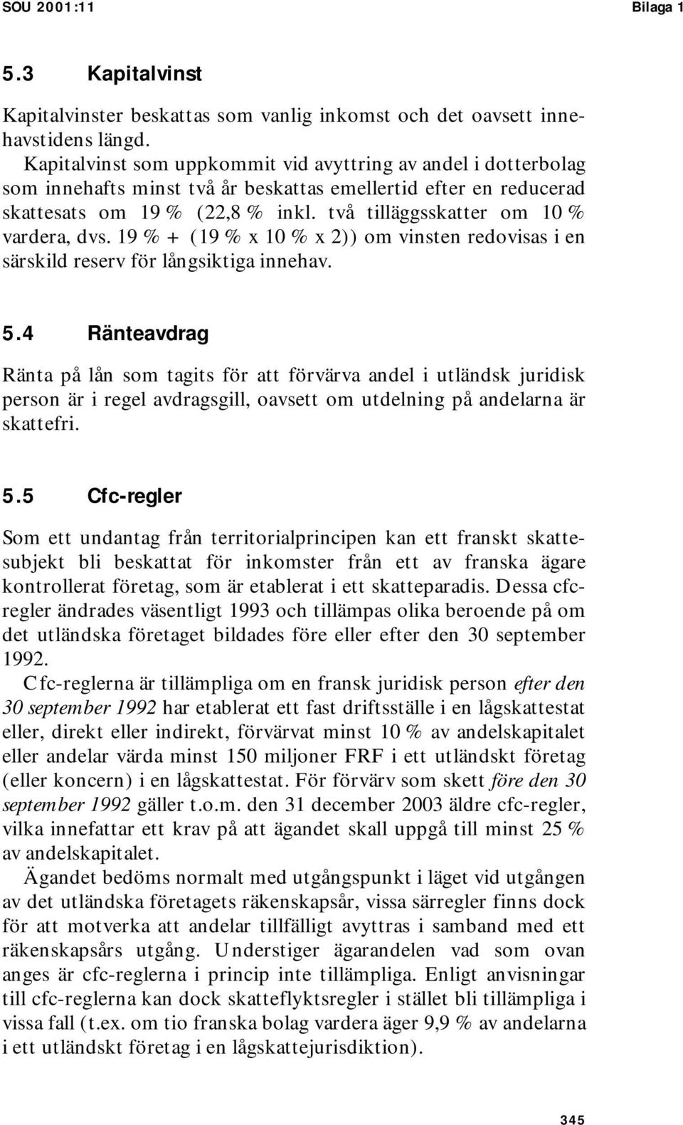 två tilläggsskatter om 10 % vardera, dvs. 19 % + (19 % x 10 % x 2)) om vinsten redovisas i en särskild reserv för långsiktiga innehav. 5.