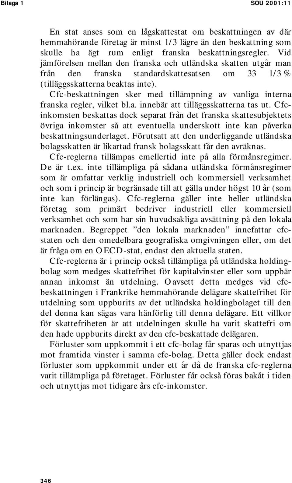 Cfc-beskattningen sker med tillämpning av vanliga interna franska regler, vilket bl.a. innebär att tilläggsskatterna tas ut.