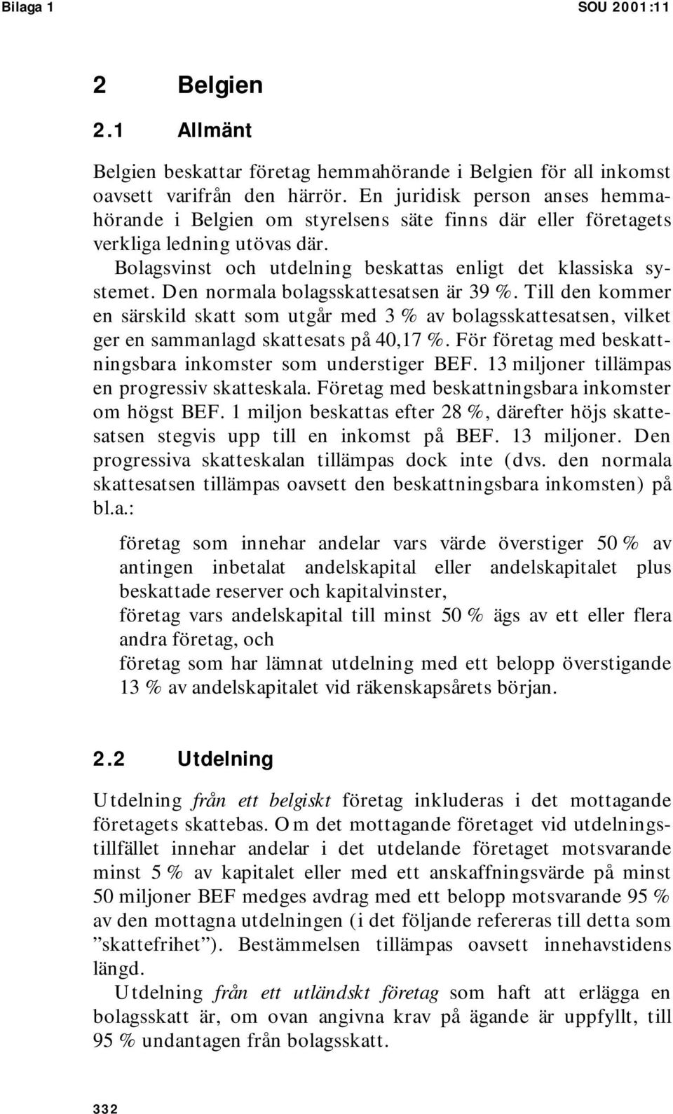 Den normala bolagsskattesatsen är 39 %. Till den kommer en särskild skatt som utgår med 3 % av bolagsskattesatsen, vilket ger en sammanlagd skattesats på 40,17 %.