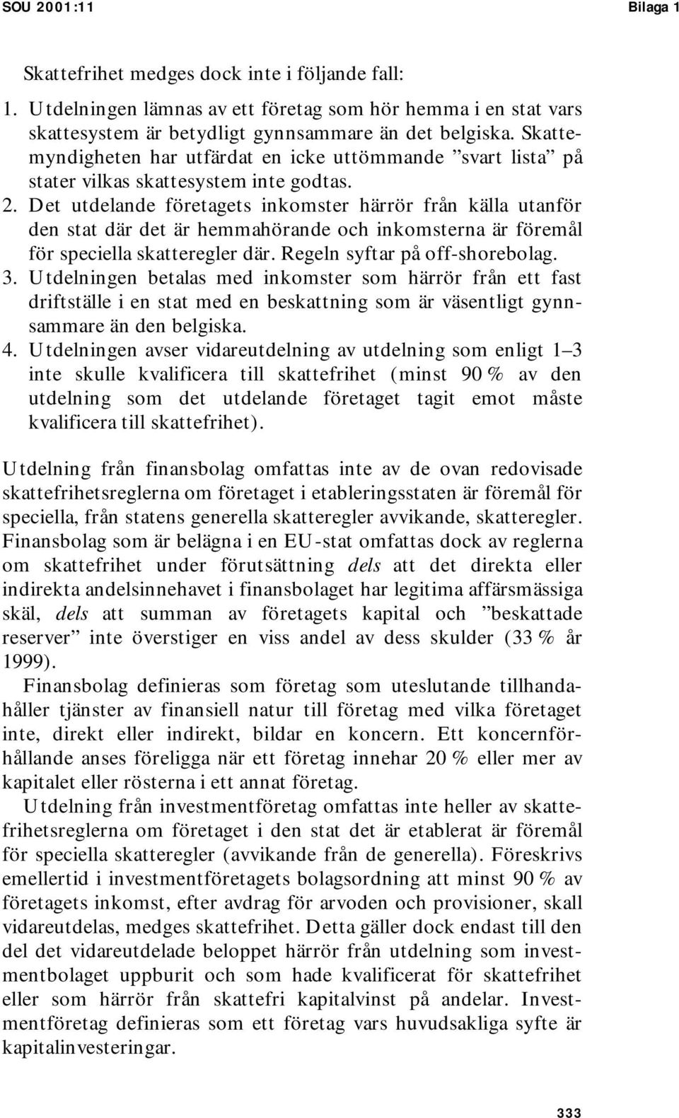 Det utdelande företagets inkomster härrör från källa utanför den stat där det är hemmahörande och inkomsterna är föremål för speciella skatteregler där. Regeln syftar på off-shorebolag. 3.