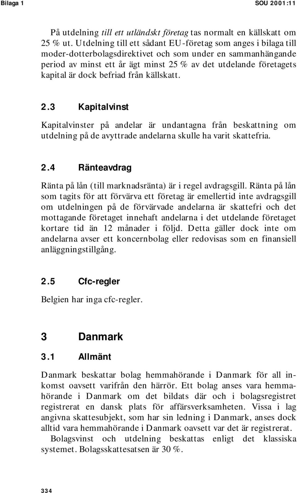 dock befriad från källskatt. 2.3 Kapitalvinst Kapitalvinster på andelar är undantagna från beskattning om utdelning på de avyttrade andelarna skulle ha varit skattefria. 2.4 Ränteavdrag Ränta på lån (till marknadsränta) är i regel avdragsgill.