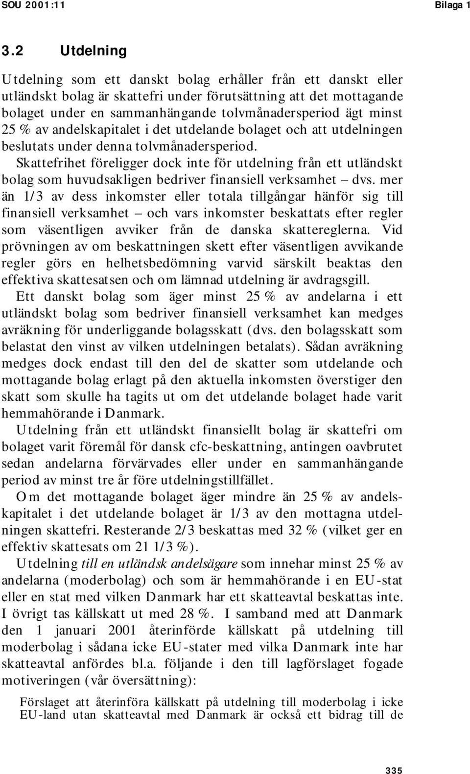 minst 25 % av andelskapitalet i det utdelande bolaget och att utdelningen beslutats under denna tolvmånadersperiod.