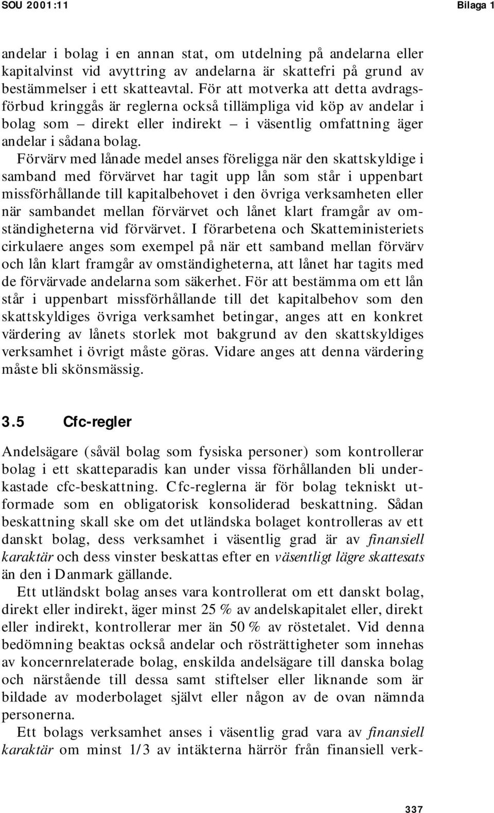 Förvärv med lånade medel anses föreligga när den skattskyldige i samband med förvärvet har tagit upp lån som står i uppenbart missförhållande till kapitalbehovet i den övriga verksamheten eller när