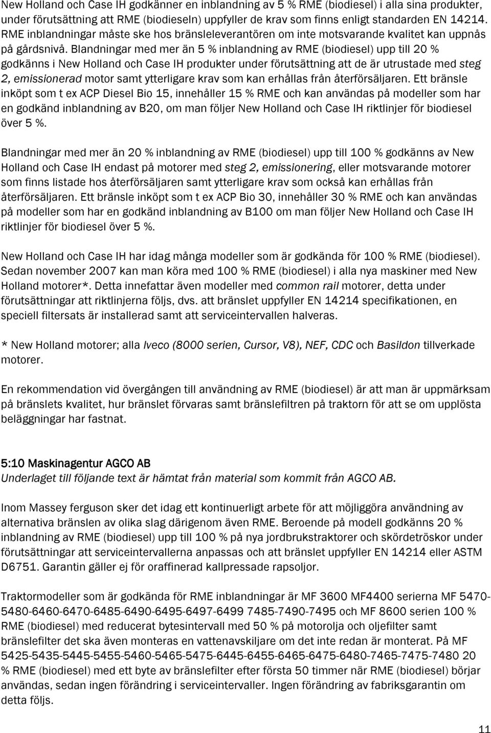 Blandningar med mer än 5 % inblandning av RME (biodiesel) upp till 20 % godkänns i New Holland och Case IH produkter under förutsättning att de är utrustade med steg 2, emissionerad motor samt