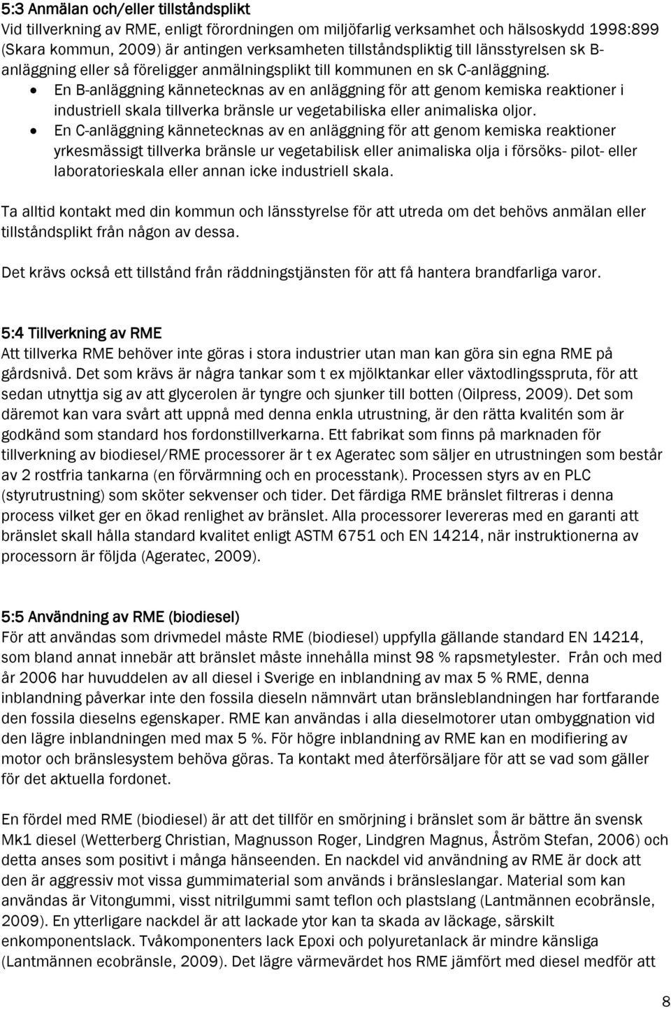 En B-anläggning kännetecknas av en anläggning för att genom kemiska reaktioner i industriell skala tillverka bränsle ur vegetabiliska eller animaliska oljor.