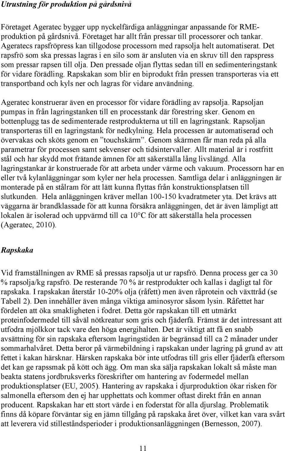 Det rapsfrö som ska pressas lagras i en silo som är ansluten via en skruv till den rapspress som pressar rapsen till olja.