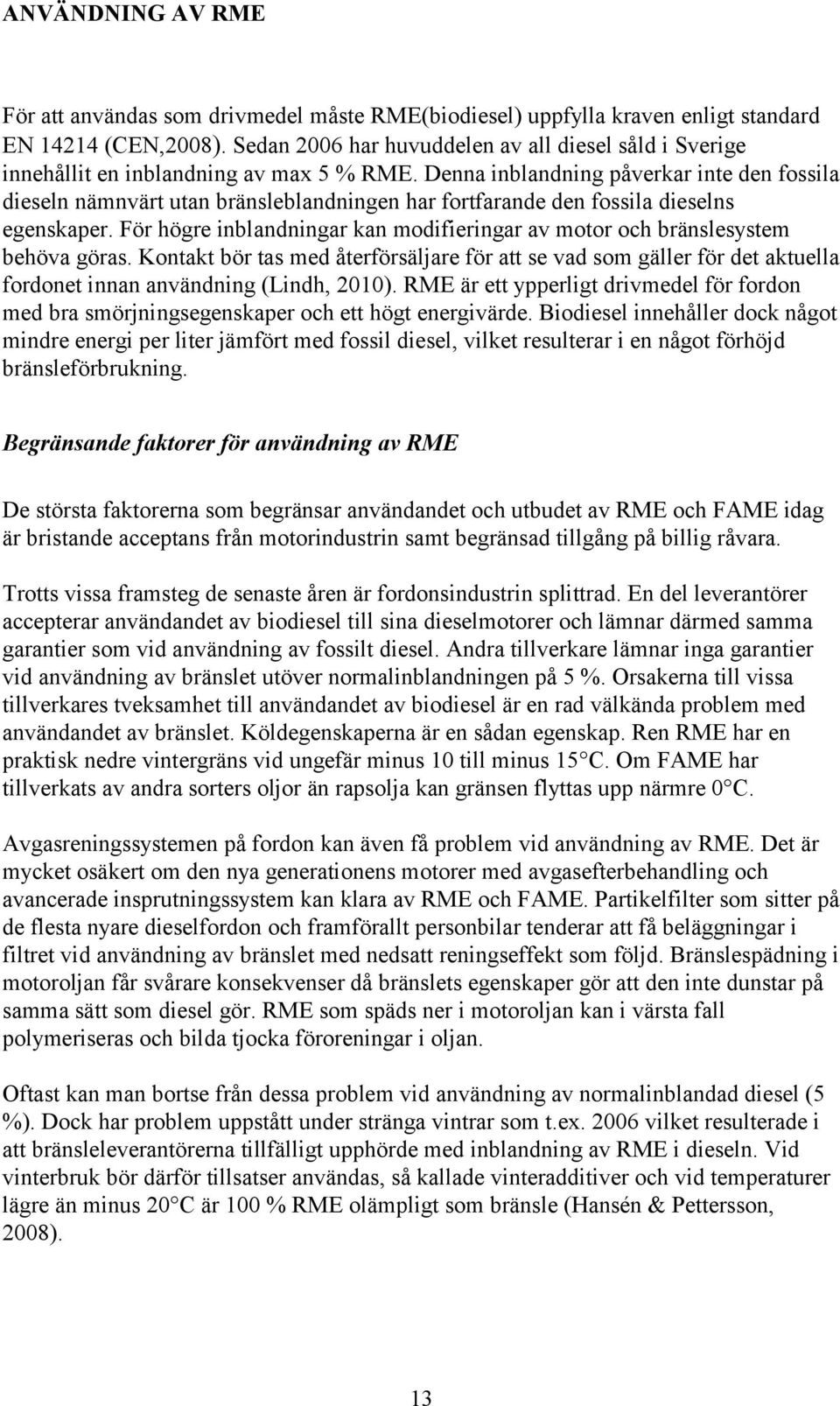 Denna inblandning påverkar inte den fossila dieseln nämnvärt utan bränsleblandningen har fortfarande den fossila dieselns egenskaper.