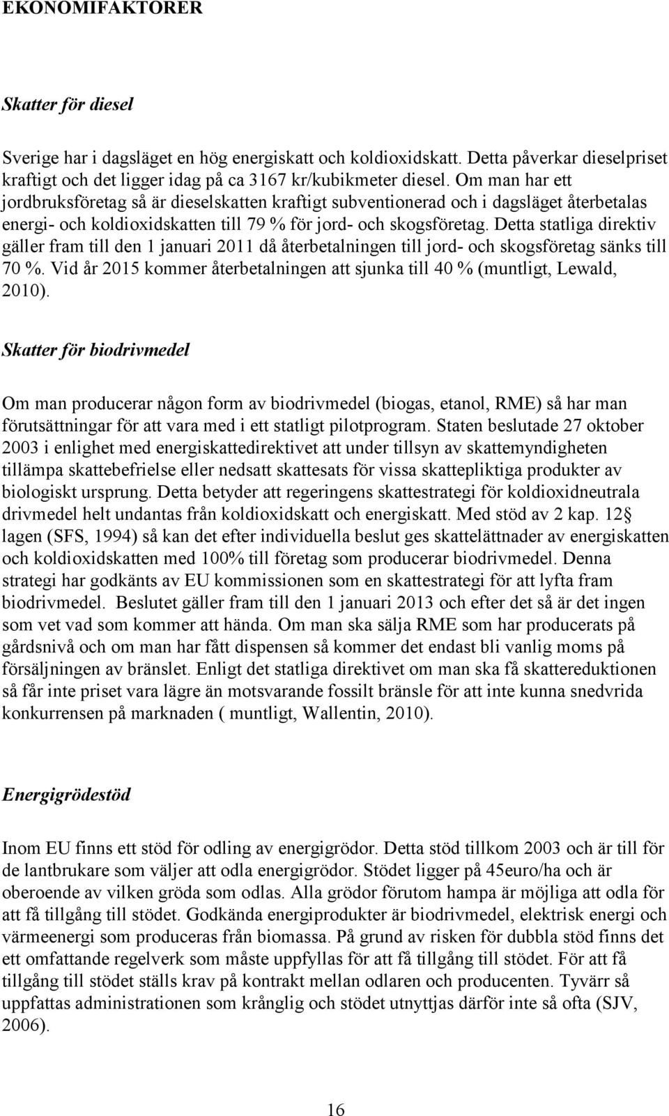 Detta statliga direktiv gäller fram till den 1 januari 2011 då återbetalningen till jord- och skogsföretag sänks till 70 %.