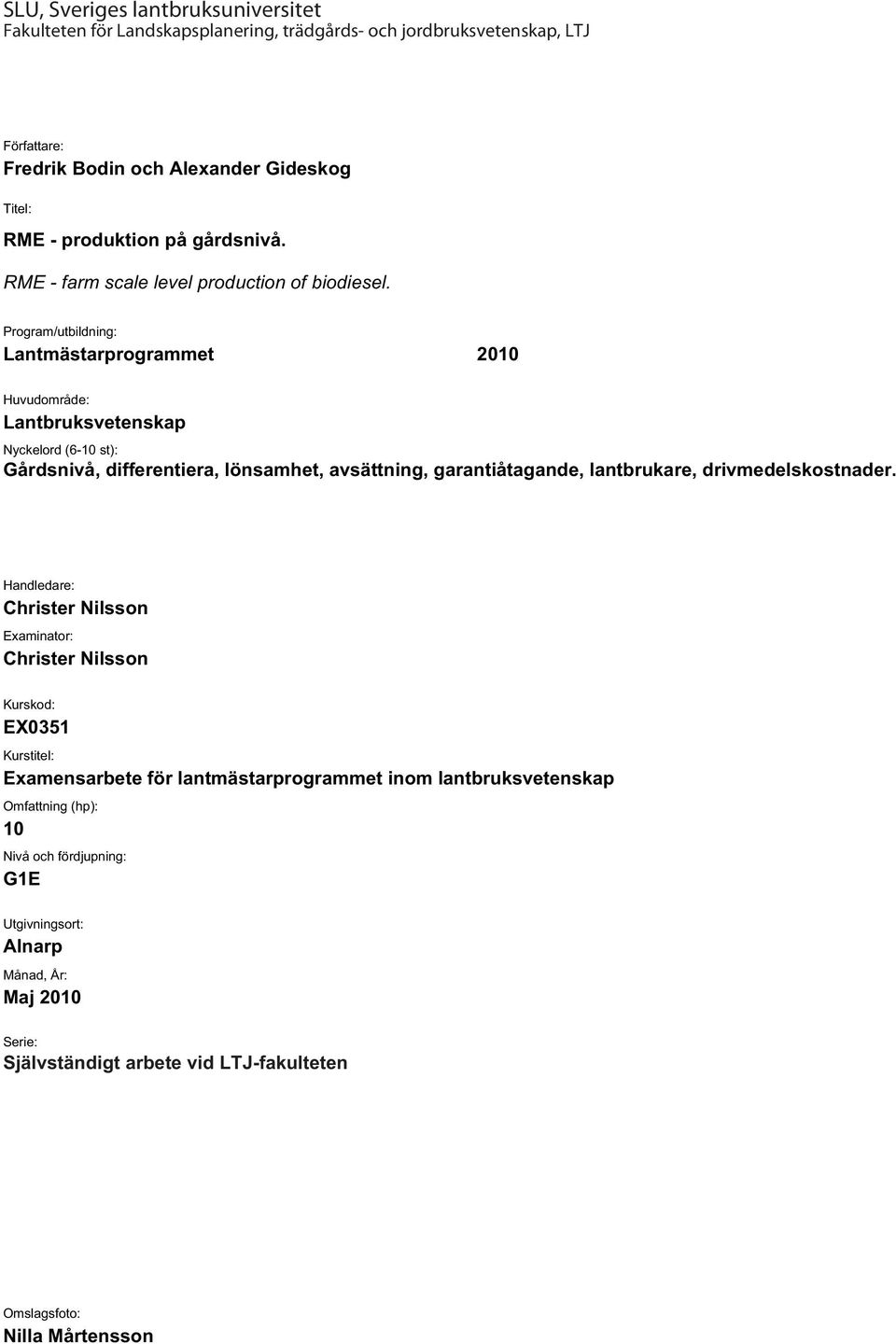 Program/utbildning: Lantmästarprogrammet 2010 Huvudområde: Lantbruksvetenskap Nyckelord (6-10 st): Gårdsnivå, differentiera, lönsamhet, avsättning, garantiåtagande, lantbrukare,