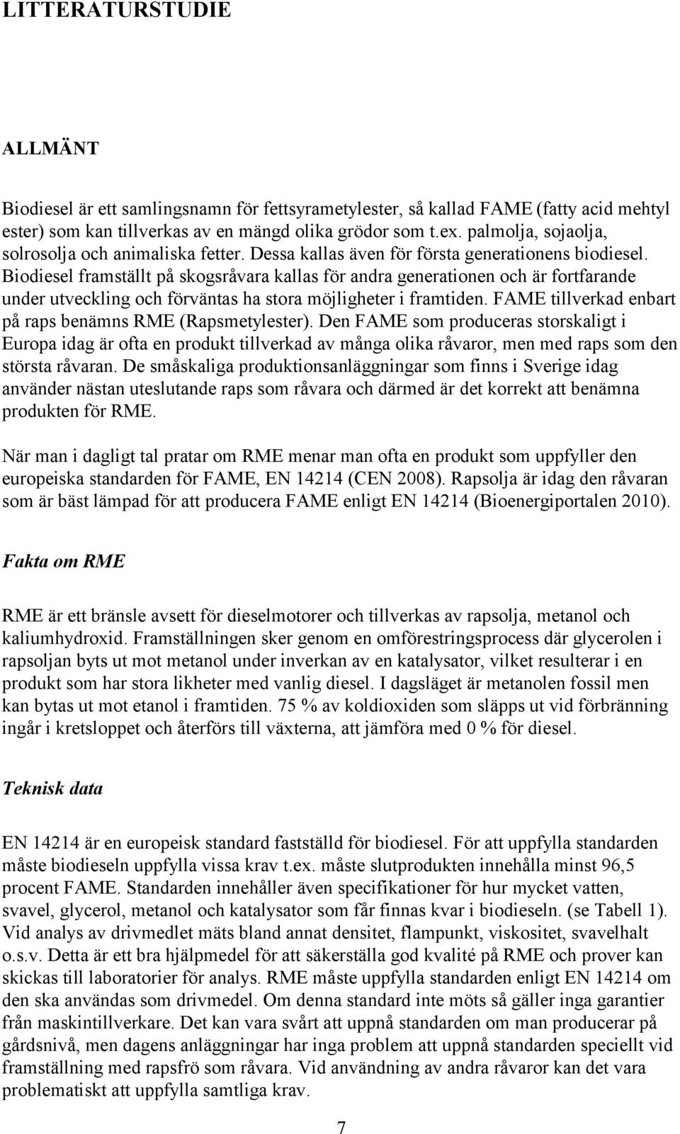 Biodiesel framställt på skogsråvara kallas för andra generationen och är fortfarande under utveckling och förväntas ha stora möjligheter i framtiden.