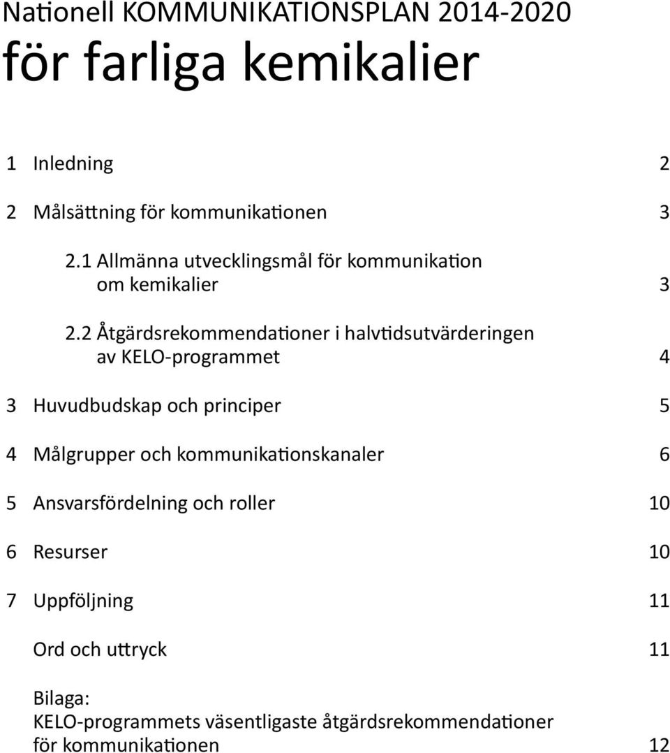 2 Åtgärdsrekommendationer i halvtidsutvärderingen av KELO-programmet 4 3 Huvudbudskap och principer 5 4 Målgrupper och