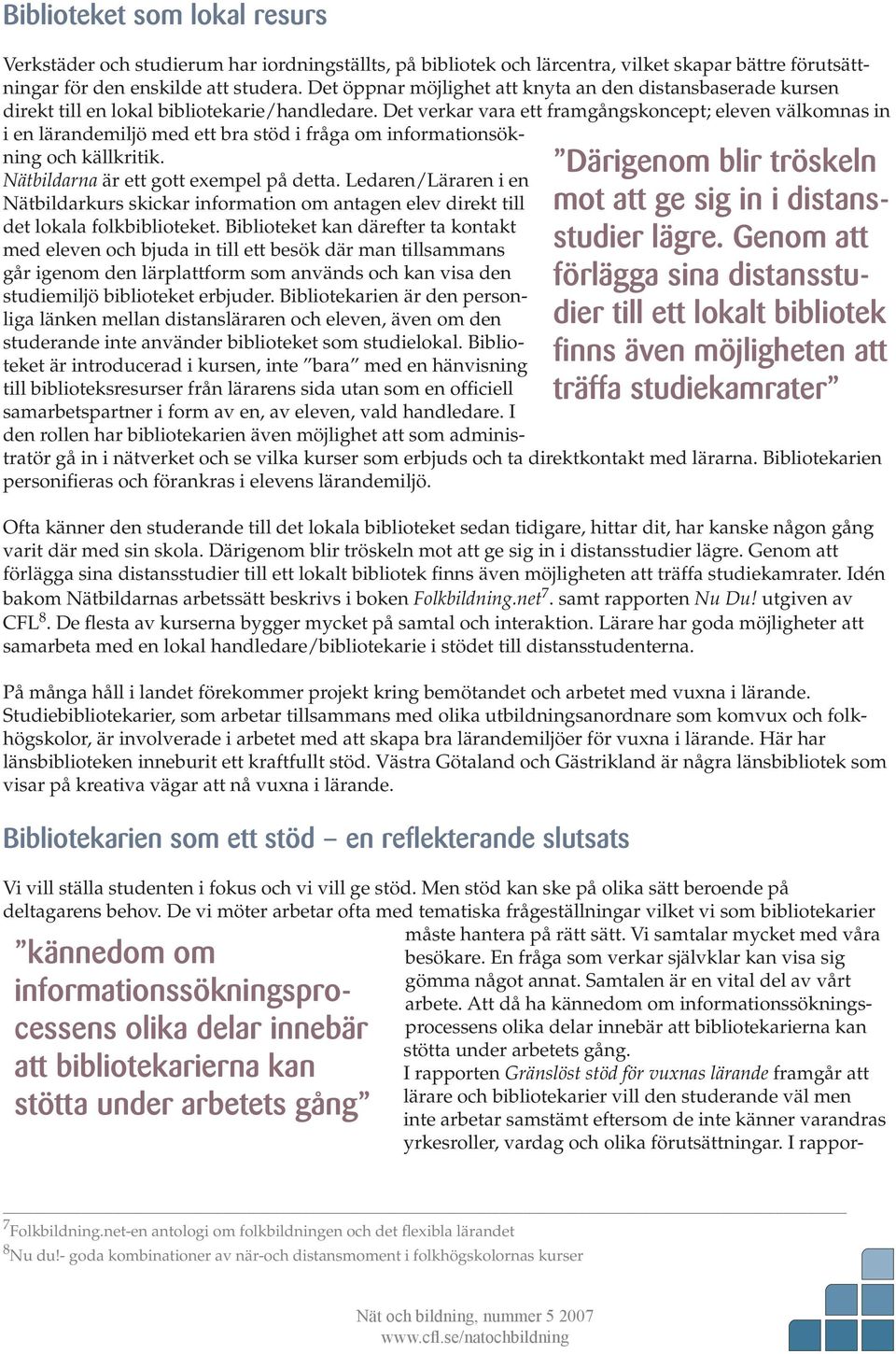 Det verkar vara ett framgångskoncept; eleven välkomnas in i en lärandemiljö med ett bra stöd i fråga om informationsökning och källkritik. Nätbildarna är ett gott exempel på detta.