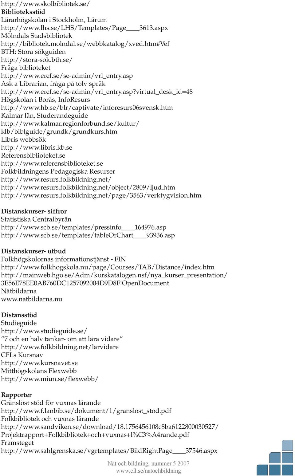 hb.se/blr/captivate/inforesurs06svensk.htm Kalmar län, Studerandeguide http://www.kalmar.regionforbund.se/kultur/ klb/biblguide/grundk/grundkurs.htm Libris webbsök http://www.libris.kb.