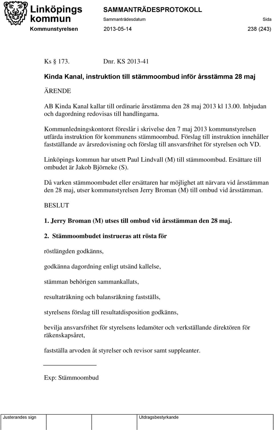 Förslag till instruktion innehåller fastställande av årsredovisning och förslag till ansvarsfrihet för styrelsen och VD. Linköpings kommun har utsett Paul Lindvall (M) till stämmoombud.
