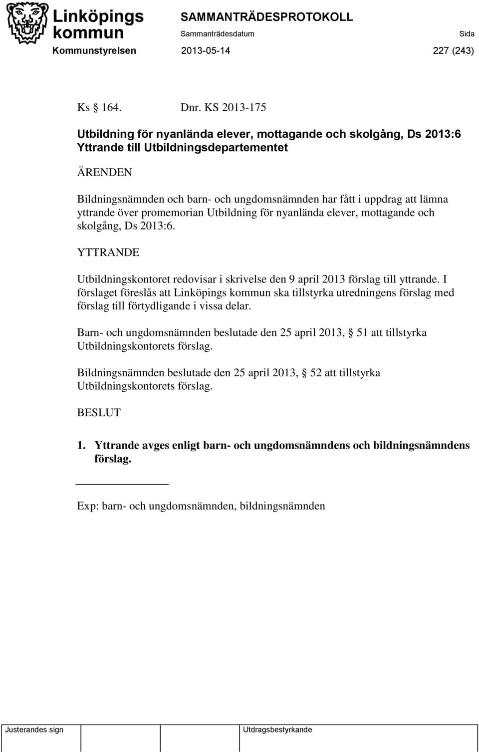 yttrande över promemorian Utbildning för nyanlända elever, mottagande och skolgång, Ds 2013:6. YTTRANDE Utbildningskontoret redovisar i skrivelse den 9 april 2013 förslag till yttrande.