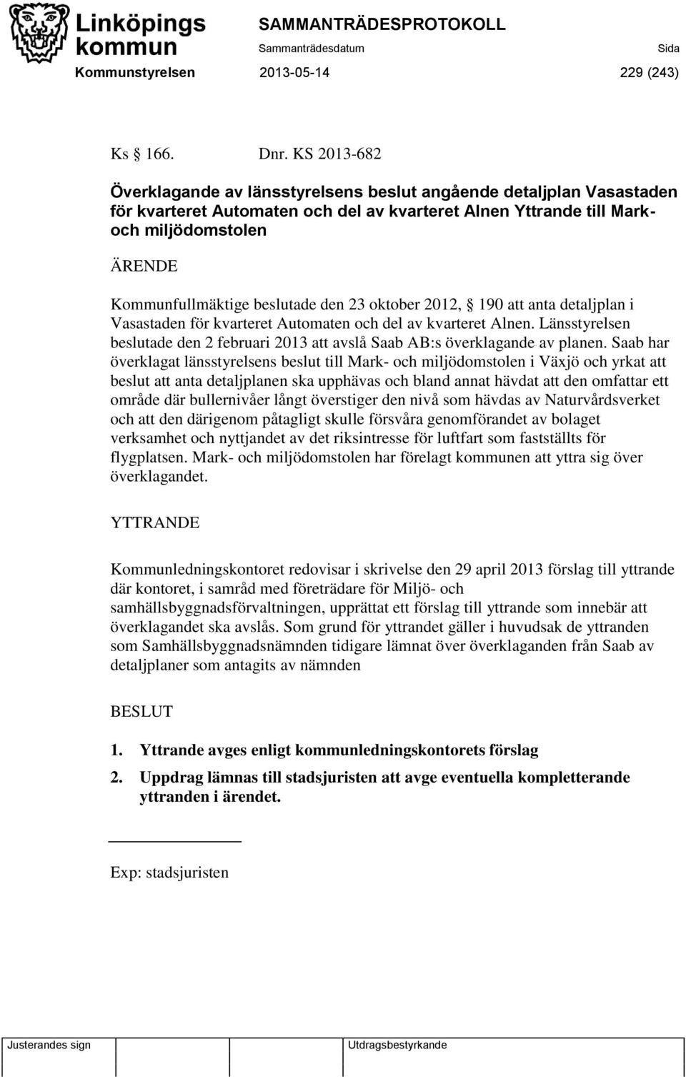 den 23 oktober 2012, 190 att anta detaljplan i Vasastaden för kvarteret Automaten och del av kvarteret Alnen. Länsstyrelsen beslutade den 2 februari 2013 att avslå Saab AB:s överklagande av planen.