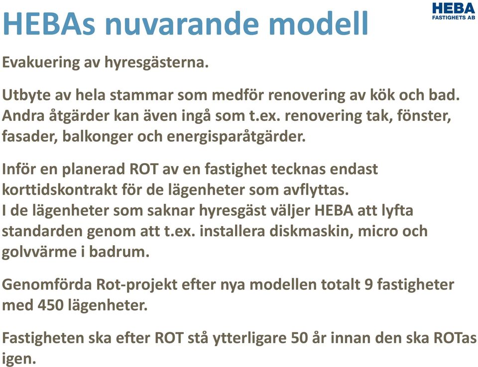 Inför en planerad ROT av en fastighet tecknas endast korttidskontrakt för de lägenheter som avflyttas.