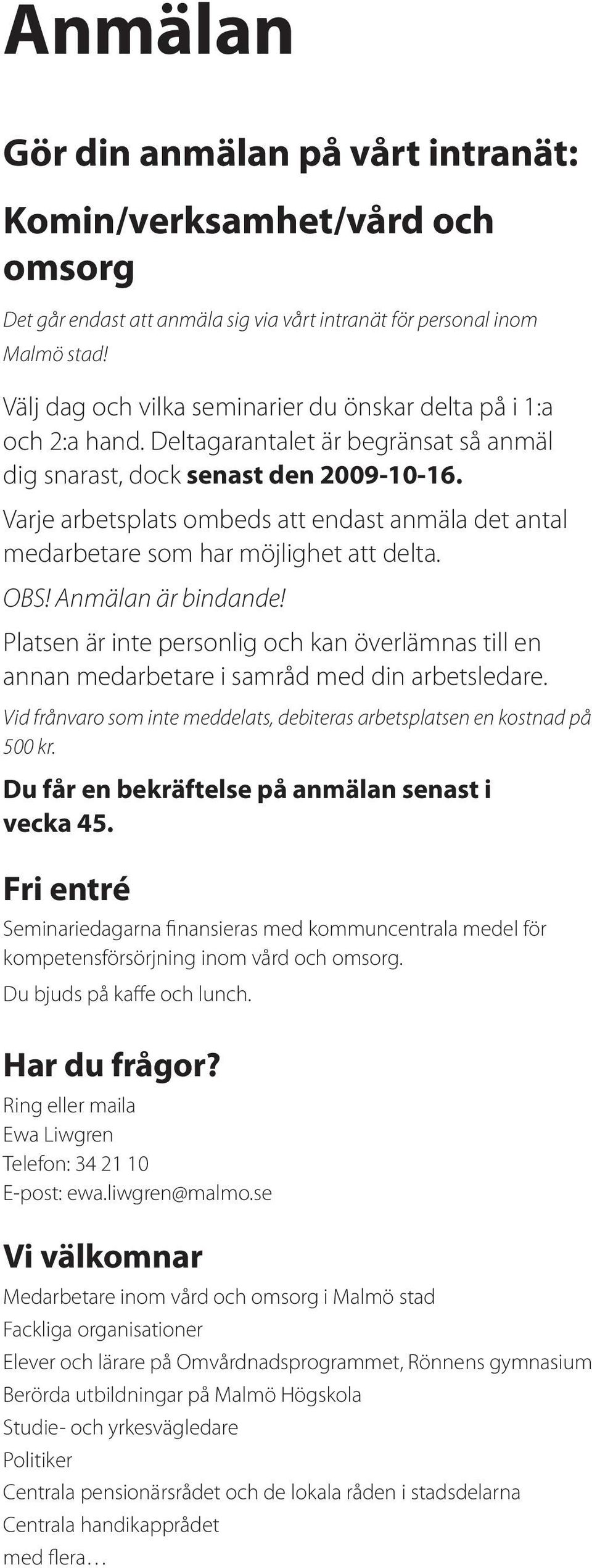 Varje arbetsplats ombeds att endast anmäla det antal medarbetare som har möjlighet att delta. OBS! Anmälan är bindande!