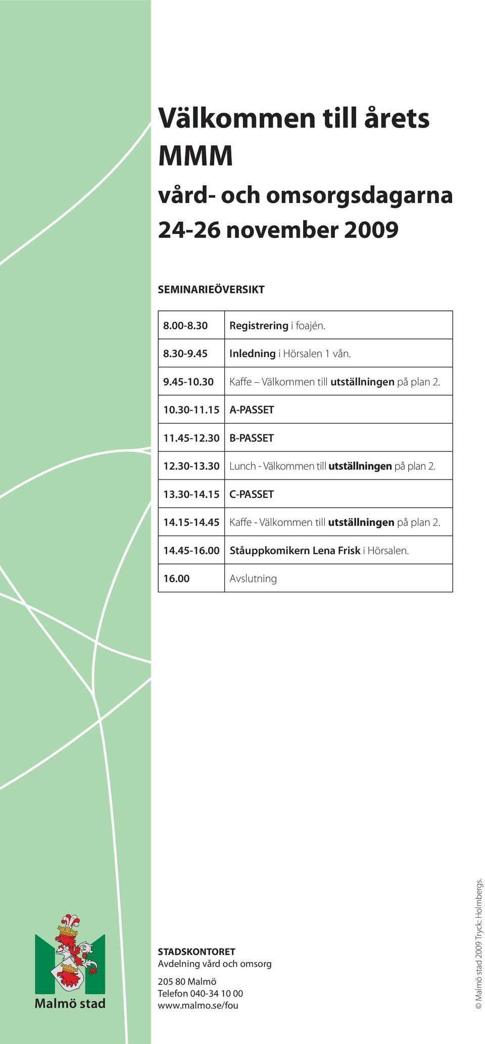 30 Lunch - Välkommen till utställningen på plan 2. 13.30-14.15 C-PASSET 14.15-14.45 Kaffe - Välkommen till utställningen på plan 2. 14.45-16.