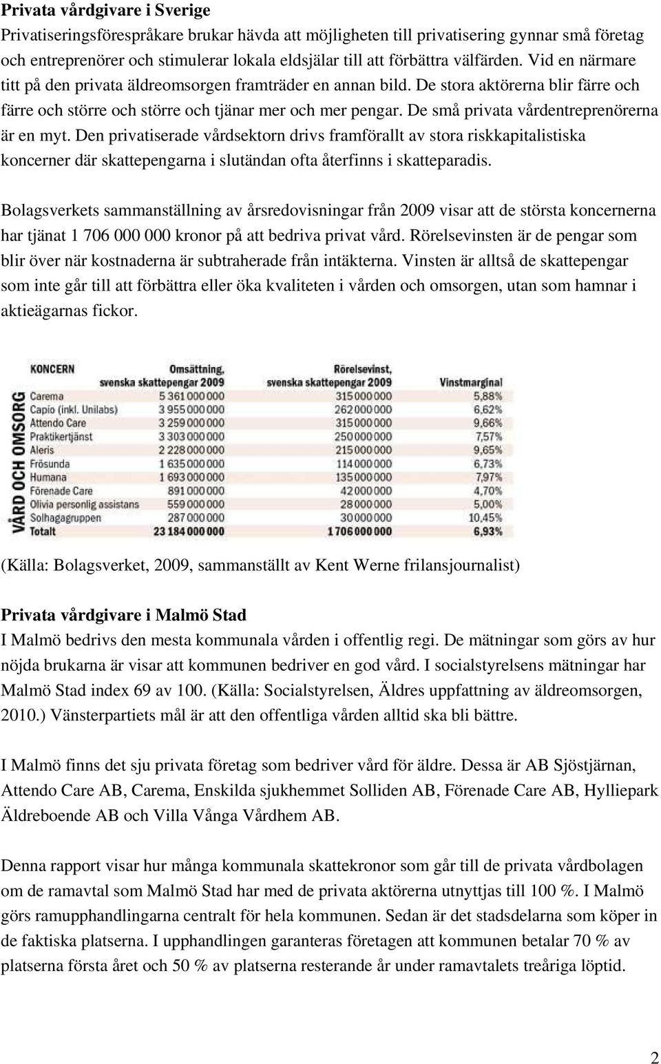 De små privata vårdentreprenörerna är en myt. Den privatiserade vårdsektorn drivs framförallt av stora riskkapitalistiska koncerner där skattepengarna i slutändan ofta återfinns i skatteparadis.