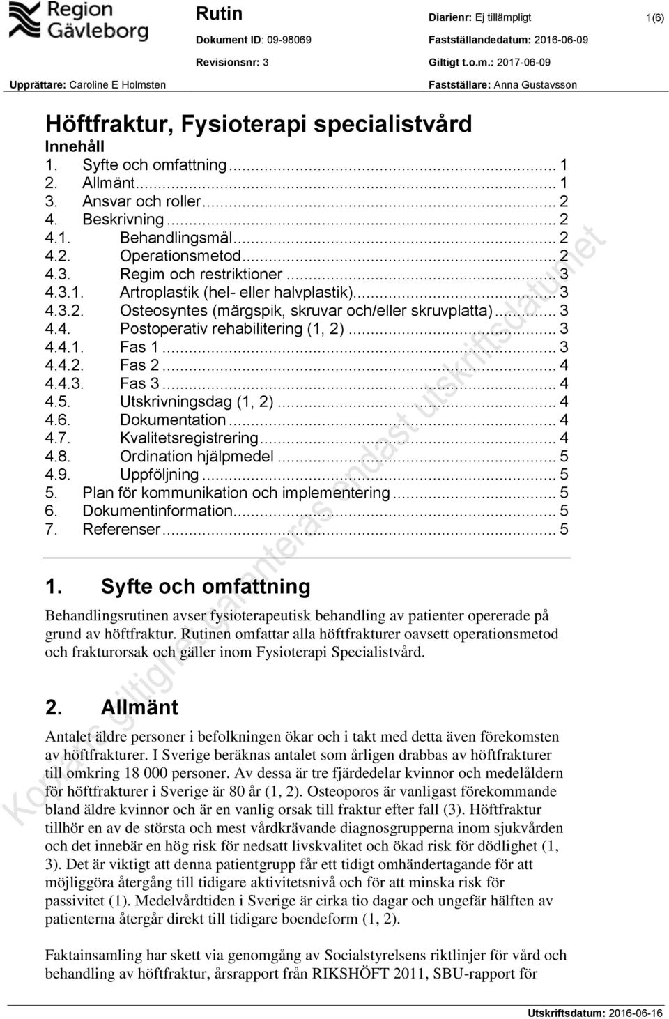 .. 3 4.3.2. Osteosyntes (märgspik, skruvar och/eller skruvplatta)... 3 4.4. Postoperativ rehabilitering (1, 2)... 3 4.4.1. Fas 1... 3 4.4.2. Fas 2... 4 4.4.3. Fas 3... 4 4.5. Utskrivningsdag (1, 2).