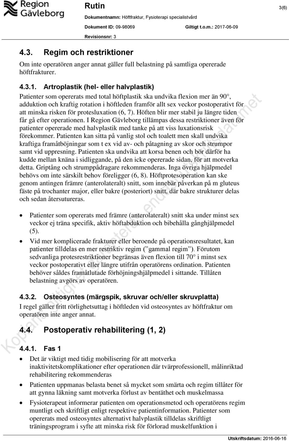 att minska risken för protesluxation (6, 7). Höften blir mer stabil ju längre tiden får gå efter operationen.