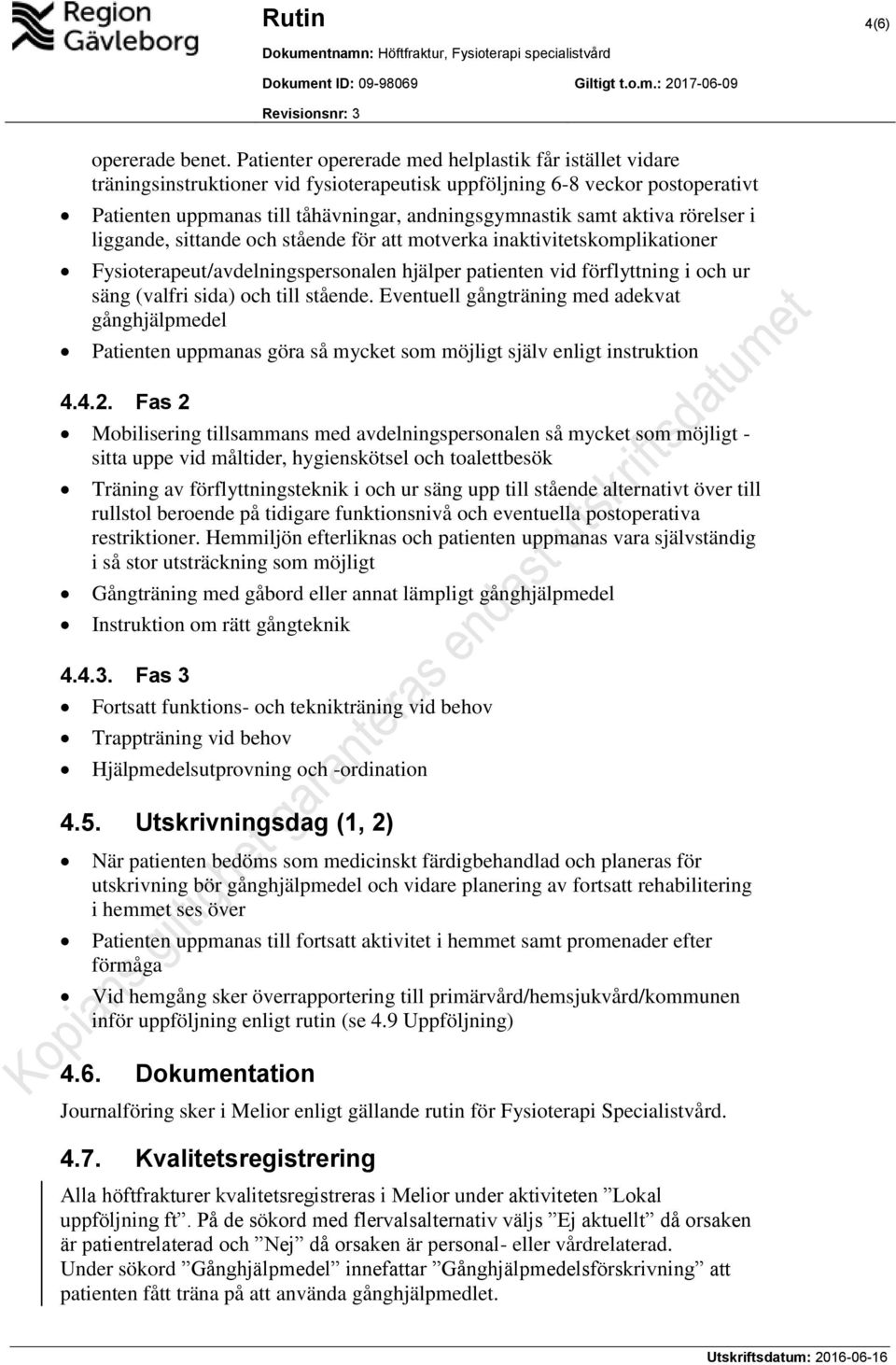 aktiva rörelser i liggande, sittande och stående för att motverka inaktivitetskomplikationer Fysioterapeut/avdelningspersonalen hjälper patienten vid förflyttning i och ur säng (valfri sida) och till