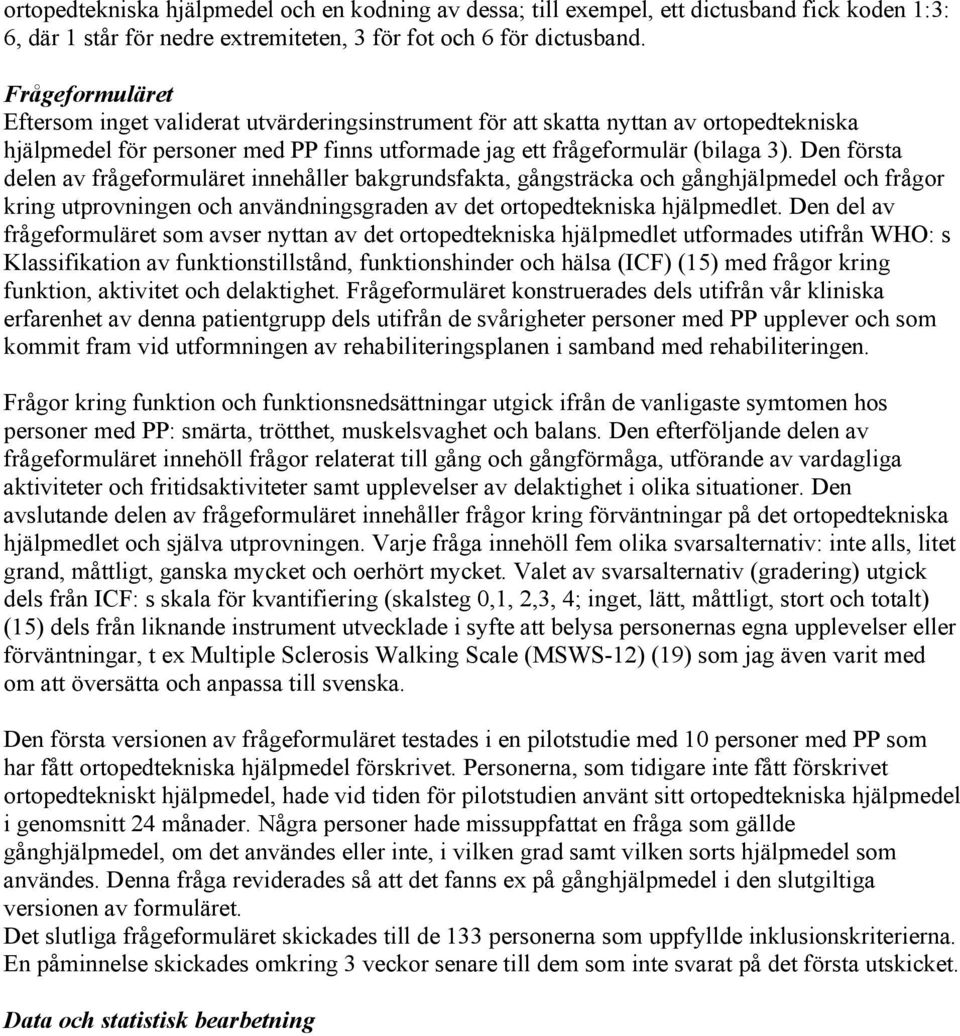 Den första delen av frågeformuläret innehåller bakgrundsfakta, gångsträcka och gånghjälpmedel och frågor kring utprovningen och användningsgraden av det ortopedtekniska hjälpmedlet.