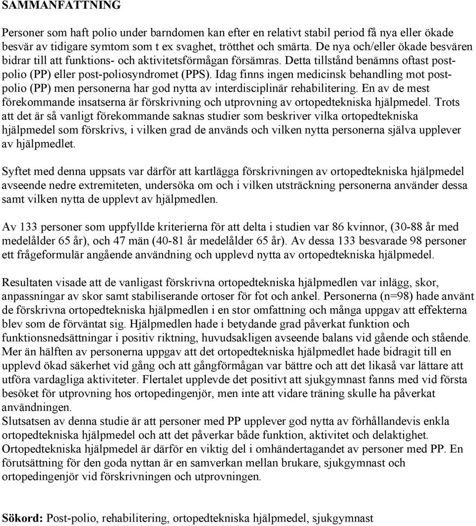 Idag finns ingen medicinsk behandling mot postpolio (PP) men personerna har god nytta av interdisciplinär rehabilitering.