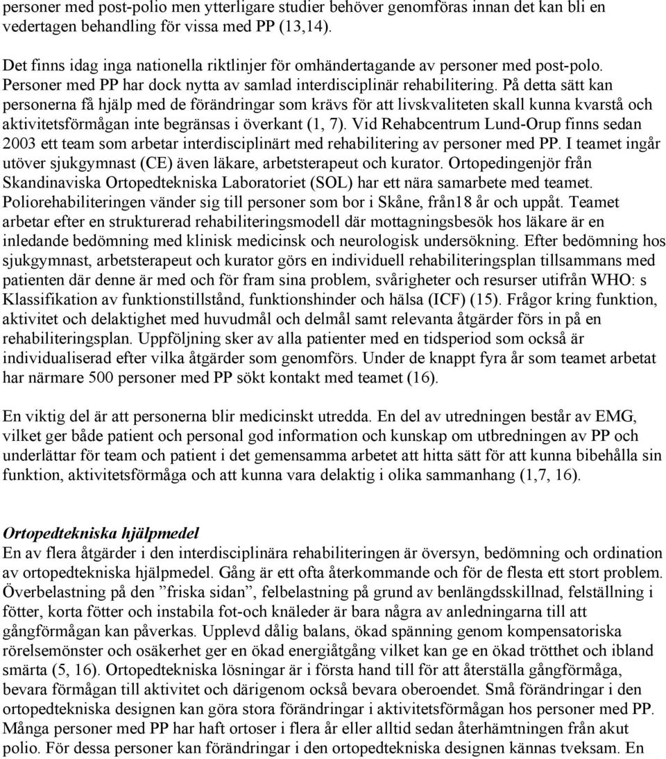 På detta sätt kan personerna få hjälp med de förändringar som krävs för att livskvaliteten skall kunna kvarstå och aktivitetsförmågan inte begränsas i överkant (1, 7).