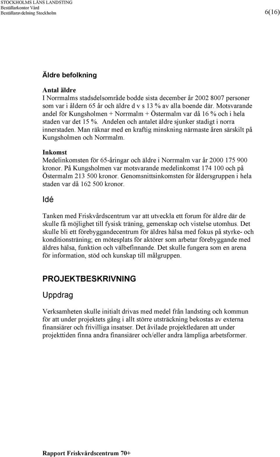 Man räknar med en kraftig minskning närmaste åren särskilt på Kungsholmen och Norrmalm. Inkomst Medelinkomsten för 65-åringar och äldre i Norrmalm var år 2000 175 900 kronor.