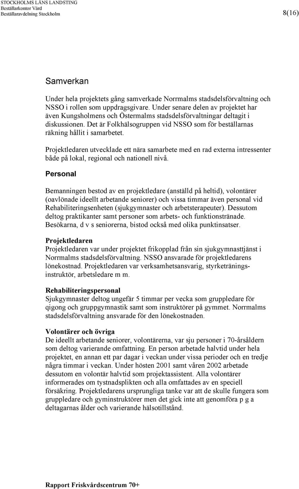 Projektledaren utvecklade ett nära samarbete med en rad externa intressenter både på lokal, regional och nationell nivå.