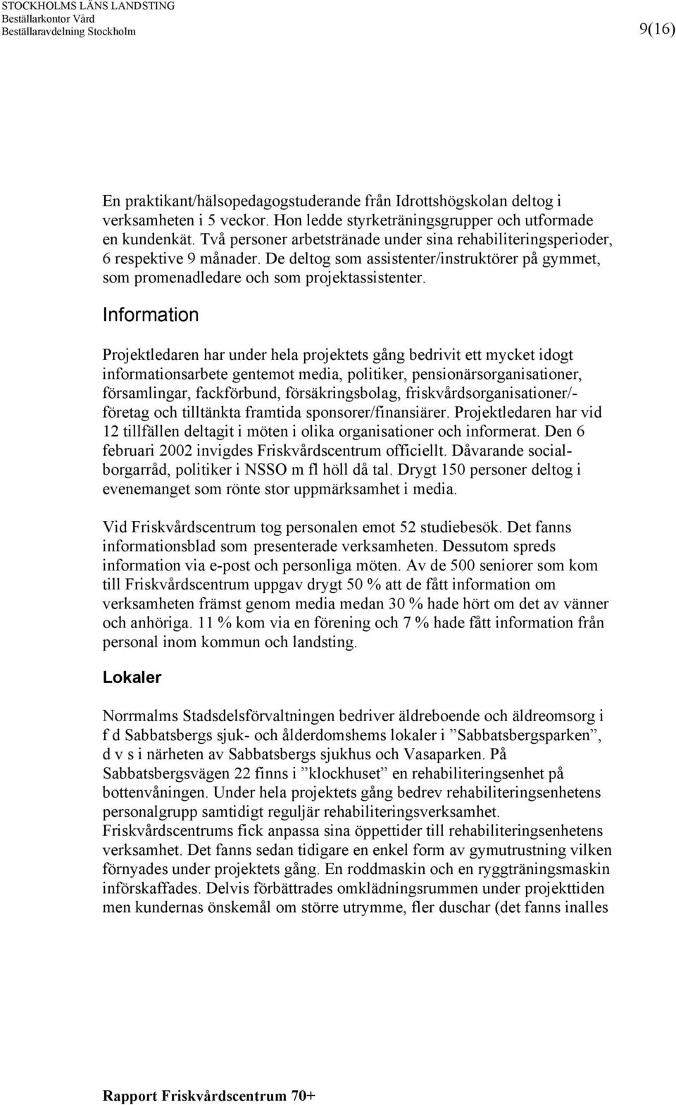 Information Projektledaren har under hela projektets gång bedrivit ett mycket idogt informationsarbete gentemot media, politiker, pensionärsorganisationer, församlingar, fackförbund,