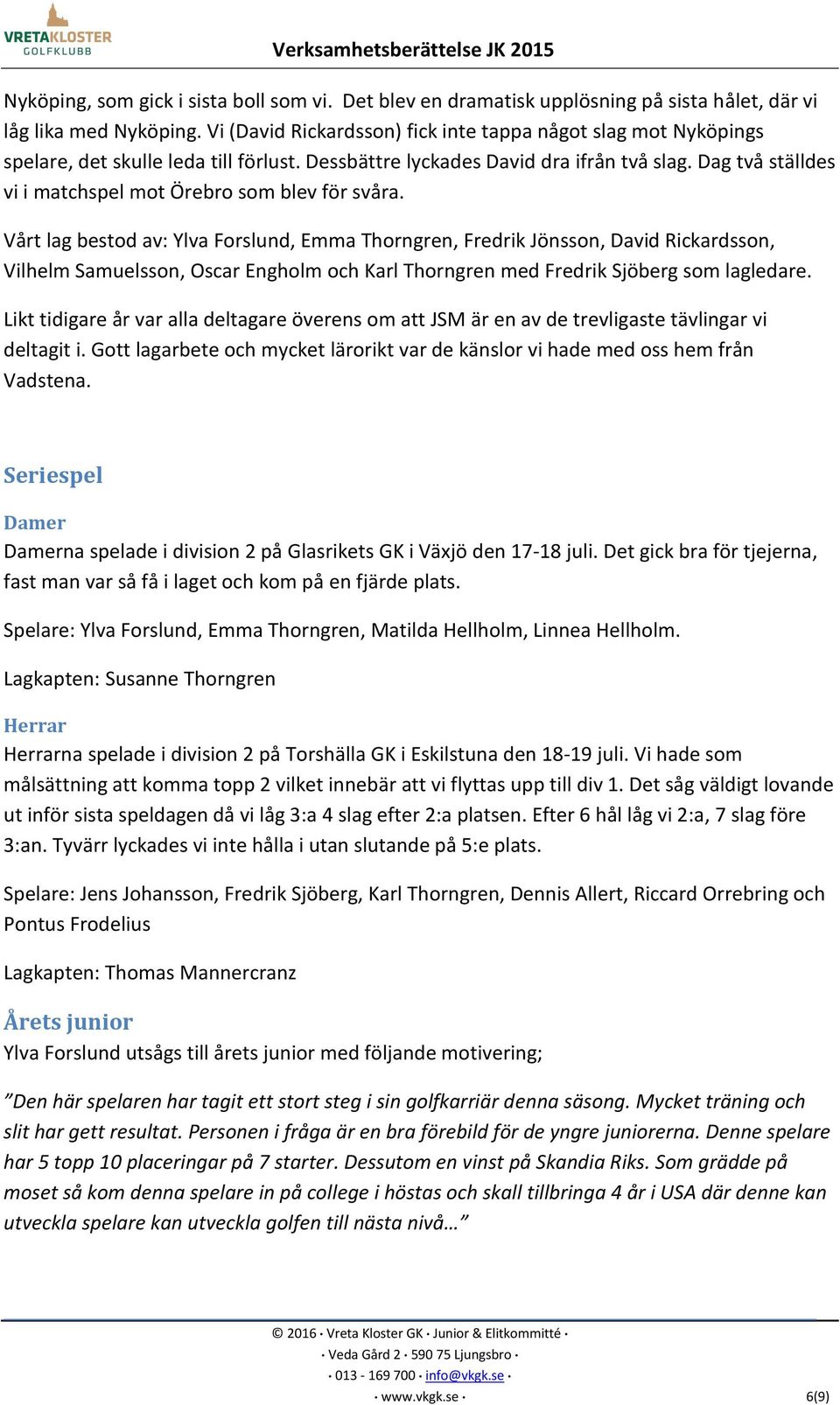 Dag två ställdes vi i matchspel mot Örebro som blev för svåra.