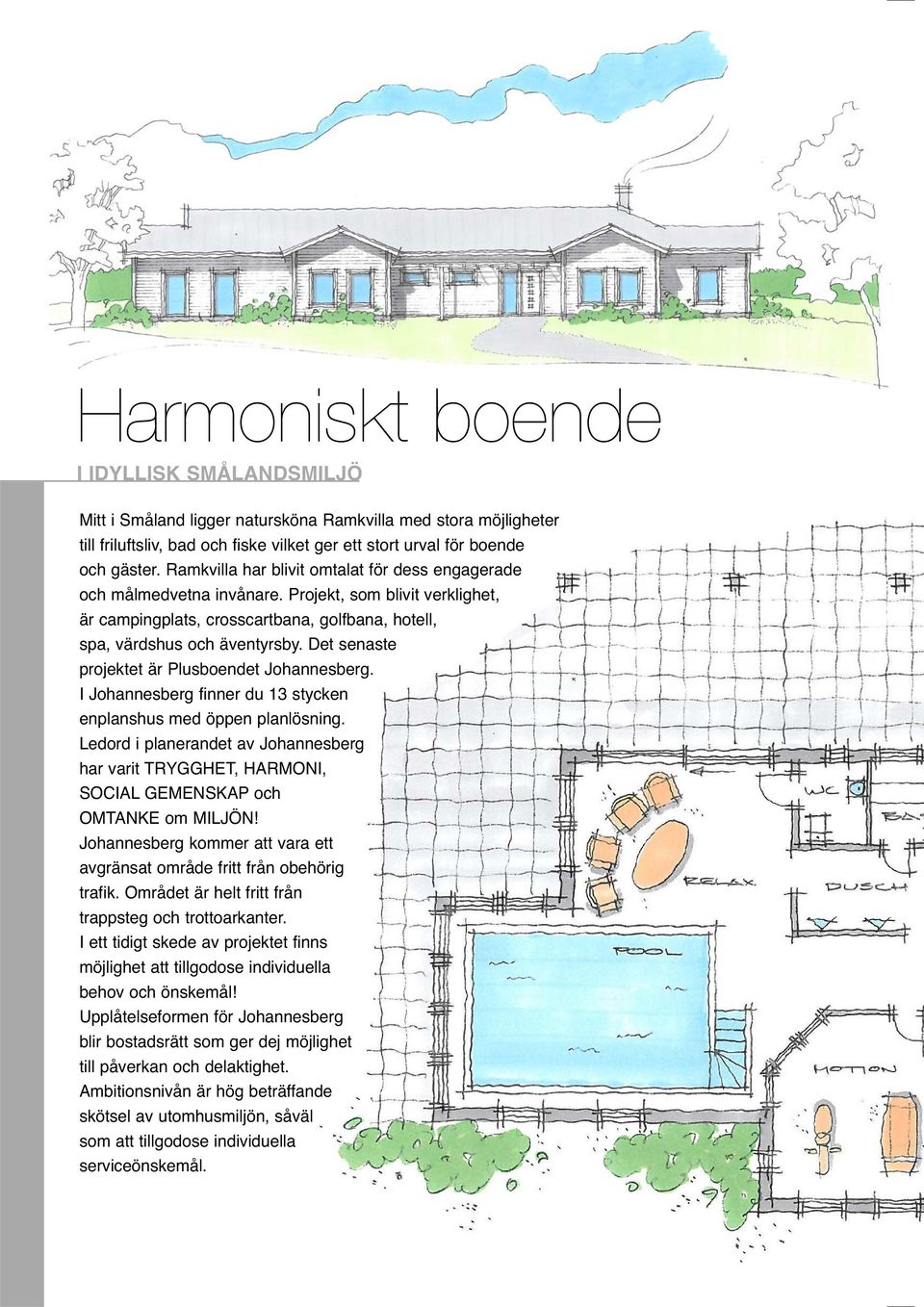 Det senaste projektet är Plusboendet Johannesberg. I Johannesberg finner du 13 stycken enplanshus med öppen planlösning.