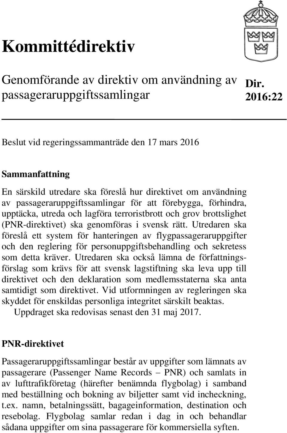 upptäcka, utreda och lagföra terroristbrott och grov brottslighet (PNR-direktivet) ska genomföras i svensk rätt.