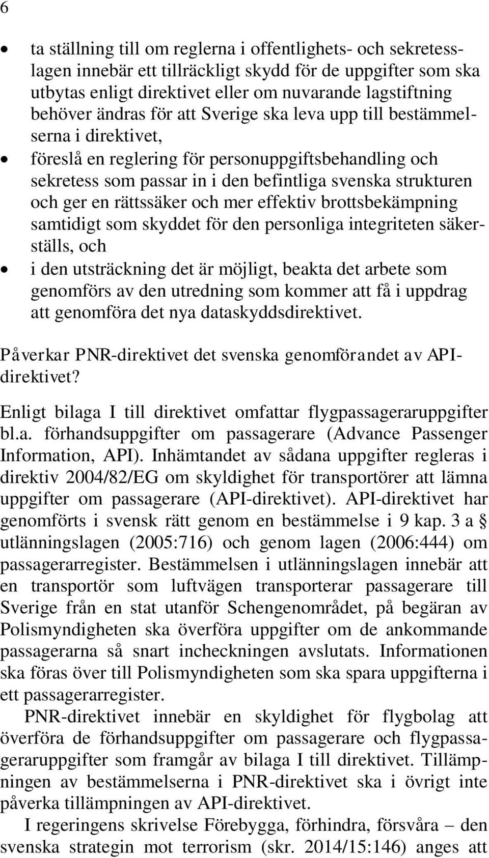 och mer effektiv brottsbekämpning samtidigt som skyddet för den personliga integriteten säkerställs, och i den utsträckning det är möjligt, beakta det arbete som genomförs av den utredning som kommer