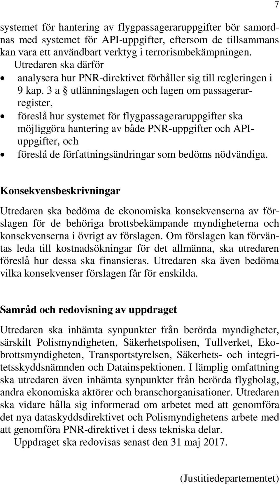 3 a utlänningslagen och lagen om passagerarregister, föreslå hur systemet för flygpassageraruppgifter ska möjliggöra hantering av både PNR-uppgifter och APIuppgifter, och föreslå de