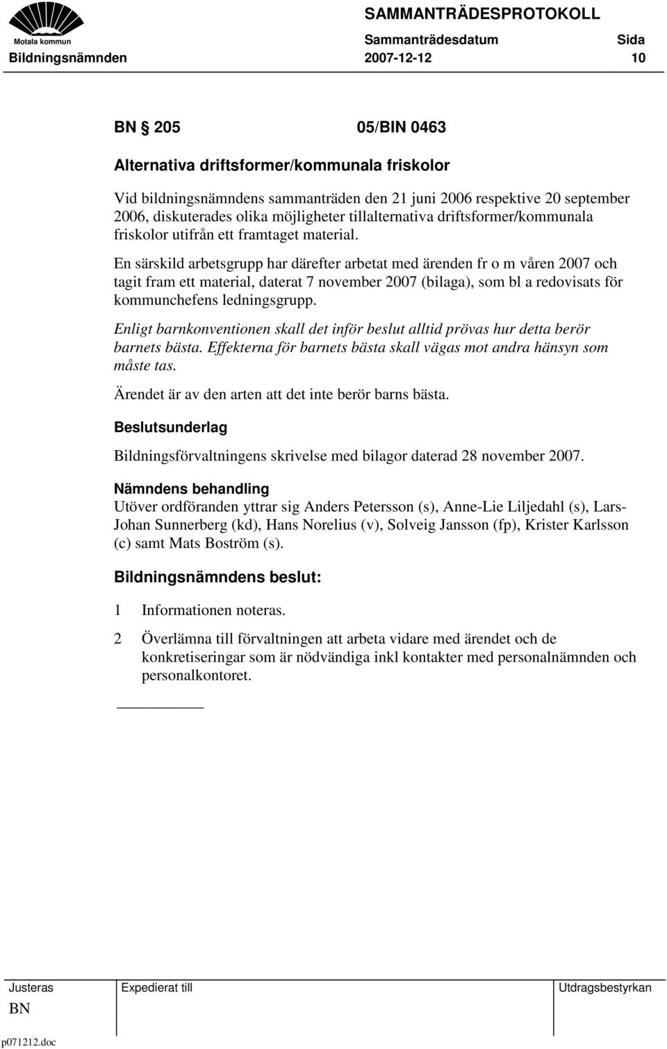 En särskild arbetsgrupp har därefter arbetat med ärenden fr o m våren 2007 och tagit fram ett material, daterat 7 november 2007 (bilaga), som bl a redovisats för kommunchefens ledningsgrupp.